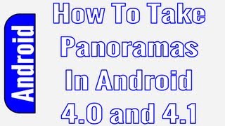 How to Take a Panorama in Android 4.0 and 4.1