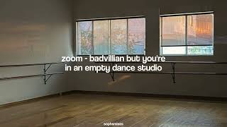 zoom - badvillian but you're in an empty dance studio [HIGHLY REQUESTED]