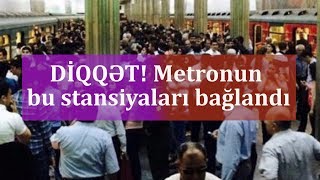 DİQQƏT! Metronun bu stansiyaları bağlandı