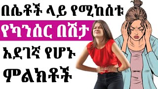 በሴቶች ላይ የሚከሰቱ የካንሰር በሽታ ማስጠንቀቂያ የሆኑ አደገኛ ምልክቶች | ተጠንቀቁ ❗️