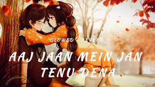 Aaj Jaan Mein Jaan Tenu Dena | Slowed + Reverb | Reels Hits Song | Takda Hi Jawan Kinna Tenu Chava