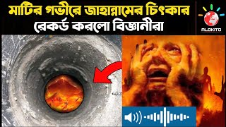 অলৌকিক ঘটনা! বিজ্ঞানীরা মাটির গভীরে খুঁড়তে গিয়ে দেখলো জাহান্নামের চিৎকার | ALOKITO