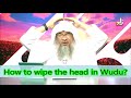 How to wipe the head in Wudu? Does the water have to reach the scalp? | Sheikh Assim Al Hakeem