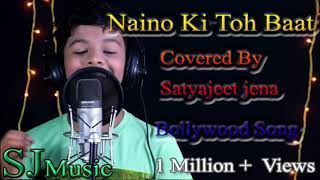Naino Ki Toh Baat Covered By Satyajeet || New Bollywood Song 2018 HD Music