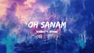OH SANAM - [Slowed + Reverb] | Tony Kakkar & Shreya Ghoshal | Hiba N | Anshul G | Music World |