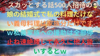 【スカッとする話】 スカッとする話500人招待の娘の結婚式で私の料理だけない義母料理は家族分だけですｗ私義家族への援助は全部停止ね速絶縁して永久に他人扱いするとｗ