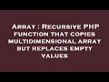 Array : Recursive PHP function that copies multidimensional array but replaces empty values
