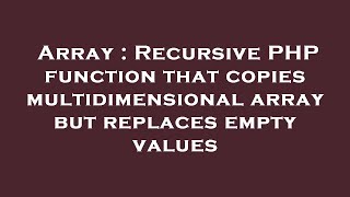 Array : Recursive PHP function that copies multidimensional array but replaces empty values