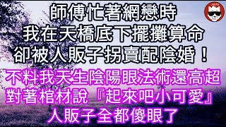 師傅忙著網戀時我在天橋底下擺攤算命卻被人販子拐賣配陰婚！ 不料我天生陰陽眼法術還高超對著棺材說『起來吧小可愛』人販子全都傻眼了 #心書時光 #為人處事 #生活經驗 #情感故事...