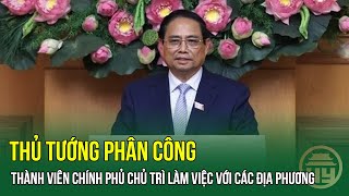 Thủ tướng phân công thành viên Chính phủ chủ trì làm việc với các địa phương