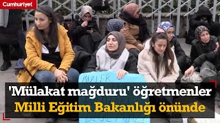 'Mülakat mağduru' öğretmenler Milli Eğitim Bakanlığı önünde