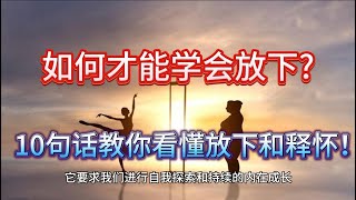 “如何才能学会放下? 10句话教你看懂放下和释怀, 累的时候读一读就轻松了,红尘如此而已\