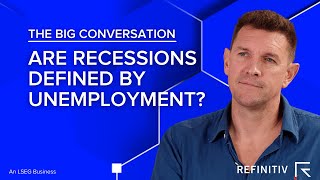 Are Recessions Defined by Unemployment? | The Big Conversation | Refinitiv