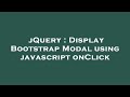 jQuery : Display Bootstrap Modal using javascript onClick