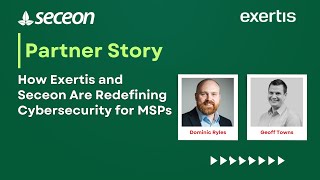 How Exertis and Seceon Are Redefining Cybersecurity for MSPs