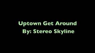 Uptown Get Around- Stereo Skyline