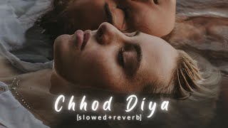 Chhod Diya - (s l o w e d + r e v e r b) | Arijit Singh | Kanika Kapoor | Baazaar | sad songs