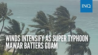 Winds intensify as Super Typhoon Mawar batters Guam