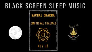 SLEEP MUSIC🌜Sacral Chakra Healing🌛 Emotional Traumas 🌜 417HZ🌛 BLACK SCREEN