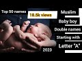 Trending Arabic Baby Boy Double Names Starting Letter 'A' With Meaning / 2023 /