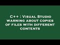 C++ : Visual Studio warning about copies of files with different contents