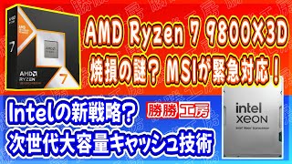 【海外噂と情報】ARyzen 7 9800X3D焼損の謎！MSIが緊急対応!Intelの次世代大容量キャッシュ技術!