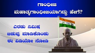 ಗಾಂಧೀಜಿ ಮಹಾತ್ಮಾಗಾಂಧೀಜಿಯಾಗಿದ್ದು ಹೇಗೆ? ಎರಡು ನಿಮಿಷ ಬಿಡುವು ಮಾಡಿಕೊಂಡು ಈ ವಿಡಿಯೋ ನೋಡಿ?