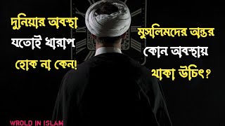 দুনিয়ার অবস্থা যতই খারাপ হোক না কেন|| আমাদের অন্তর কি রকম অবস্থায় থাকা উচিৎ? || Islamic Reminder||