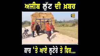 ਅਜੀਬ ਲੁੱਟ ਦੀ ਖਬਰ #punjabinews