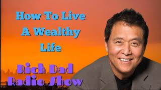 🎦How To Live A Wealthy Life 🎦Rich Dad Radio Show 2022