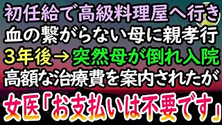 【感動する話】初任給で親孝行するため血の繋がらない母を高級料理屋へ。3年後→貧乏な母子家庭で俺を育てた母が倒れ病院へ。医者「治療費払えるんですか？w」→悔しい思いで別の病院へ転院すると…