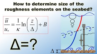 How to determine size of the roughness elements and the current velocity above the sea bed