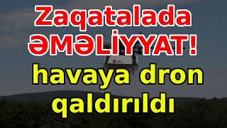 Zaqatalada ƏMƏLİYYAT:  havaya dron qaldırıldı, xəbərlər, son xeberler, bugun