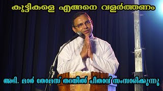 കുട്ടികളെ എങ്ങനെ വളർത്തണം | അഭി. മാർ തോമസ് തറയിൽ പിതാവ് സംസാരിക്കുന്നു. |