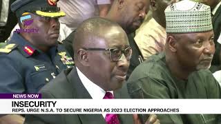 Insecurity: Reps Urge Nsa To Secure Nigeria As 2023 Election Approaches | NEWS