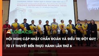 Hội nghị Cập nhật Chẩn đoán và điều trị Đột quỵ - Từ lý thuyết đến thực hành lần thứ 6