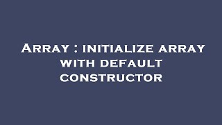 Array : initialize array with default constructor