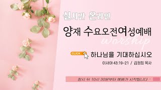 [양재 수요오전여성예배] 하나님을 기대하십시오 (이사야 43:19-21)│김정희 목사│2022.01.05