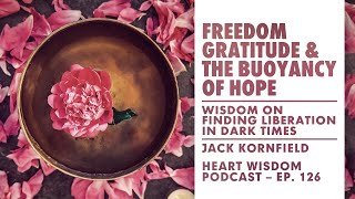 Jack Kornfield – Heart Wisdom – Ep. 126 – Freedom, Gratitude, \u0026 the Buoyancy of Hope