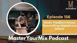 Master Your Mix Podcast EP156: Dean Hadjichristou: Recording Metalcore Music