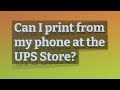 Can I print from my phone at the UPS Store?