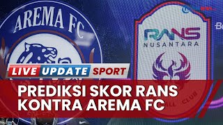 Prediksi Skor RANS Nusantara vs Arema FC : Rawan Berakhir Imbang, Tak Ubah Posisi di Papan Klasemen