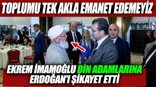 Ekrem İmamoğlu "Din Adamlarına" Erdoğan'ı şikayet etti! Toplumu tek akla emanet edemeyiz!...