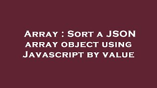 Array : Sort a JSON array object using Javascript by value