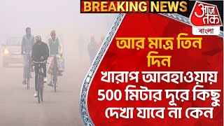 আর মাত্র তিন দিন, খারাপ আবহাওয়ায়  500 মিটার দূরে কিছু দেখা যাবে না কেন | West Bengal Weather Update