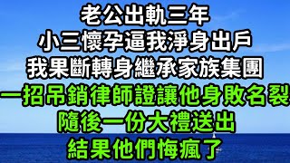 老公出軌三年，小三懷孕逼我淨身出戶，我果斷轉身繼承家族集團，一招吊銷律師證讓他身敗名裂，隨後一份大禮送出，小三當場崩潰！#枫林晚霞#中老年幸福人生#為人處世#生活經驗#情感故事#花开富贵