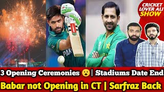 3 Opening Ceremony Finalised | Stadiums Date End | Babar not Opening in CT | Sarfraz Back