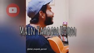 Main Yahaan Hoon | Veer-Zaara | Acoustic Cover | Bilal Mujeeb