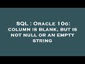 SQL : Oracle 10g: column is blank, but is not null or an empty string