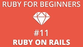 Ruby For Beginners #11 - Ruby On Rails